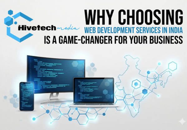 Why Choosing Web Development Services in India is a Game-Changer for Your Business