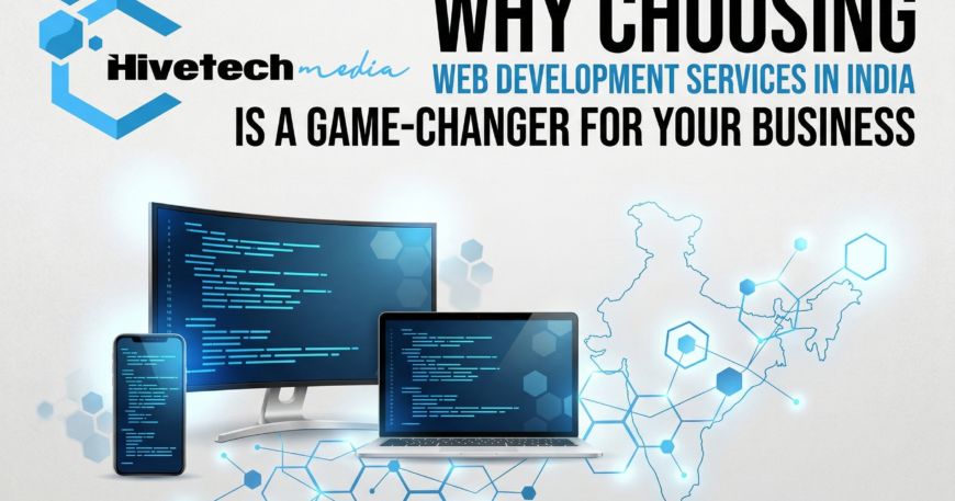Why Choosing Web Development Services in India is a Game-Changer for Your Business